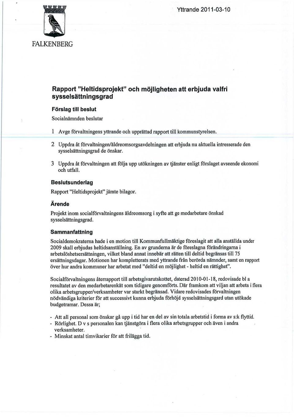 3 Uppdra åt förvaltningen att följa upp utökningen av tjänster enligt förslaget avseende ekonomi och utfall. Beslutsunderlag Rapport "Heltidsprojekt" jämte bilagor.