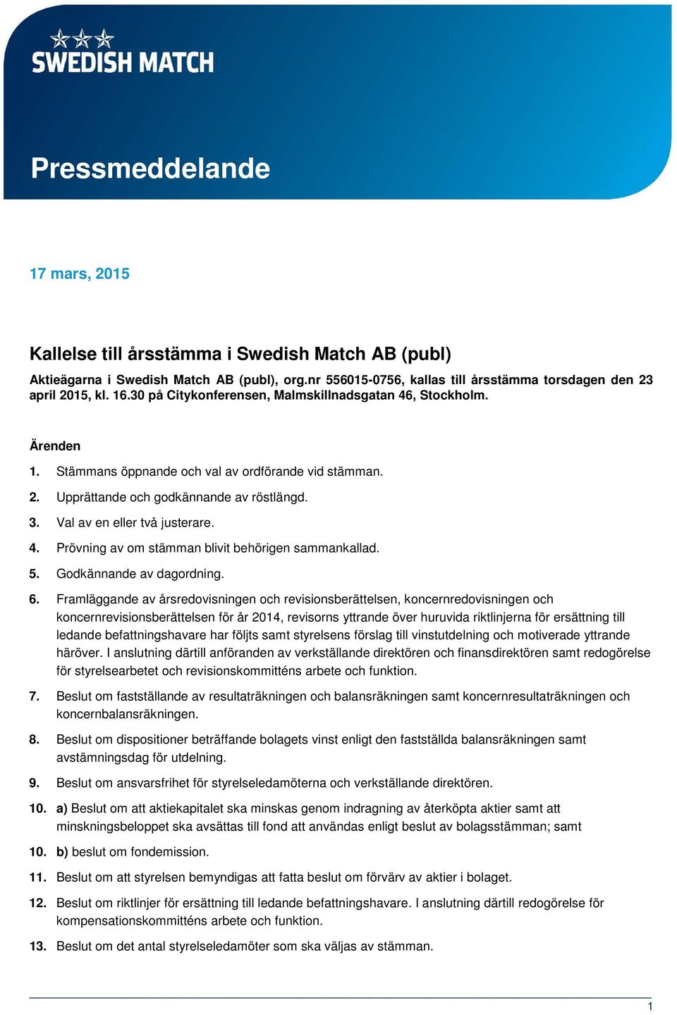 4. Prövning av om stämman blivit behörigen sammankallad. 5. Godkännande av dagordning. 6.