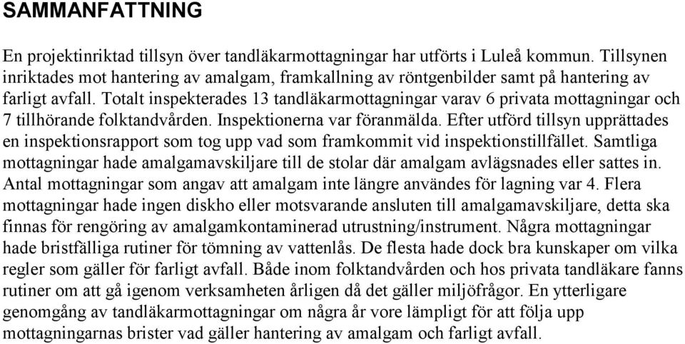 Totalt inspekterades 13 tandläkarmottagningar varav 6 privata mottagningar och 7 tillhörande folktandvården. Inspektionerna var föranmälda.