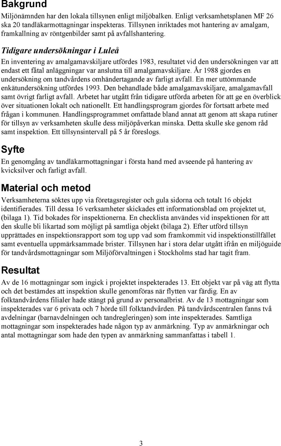 Tidigare undersökningar i Luleå En inventering av amalgamavskiljare utfördes 1983, resultatet vid den undersökningen var att endast ett fåtal anläggningar var anslutna till amalgamavskiljare.