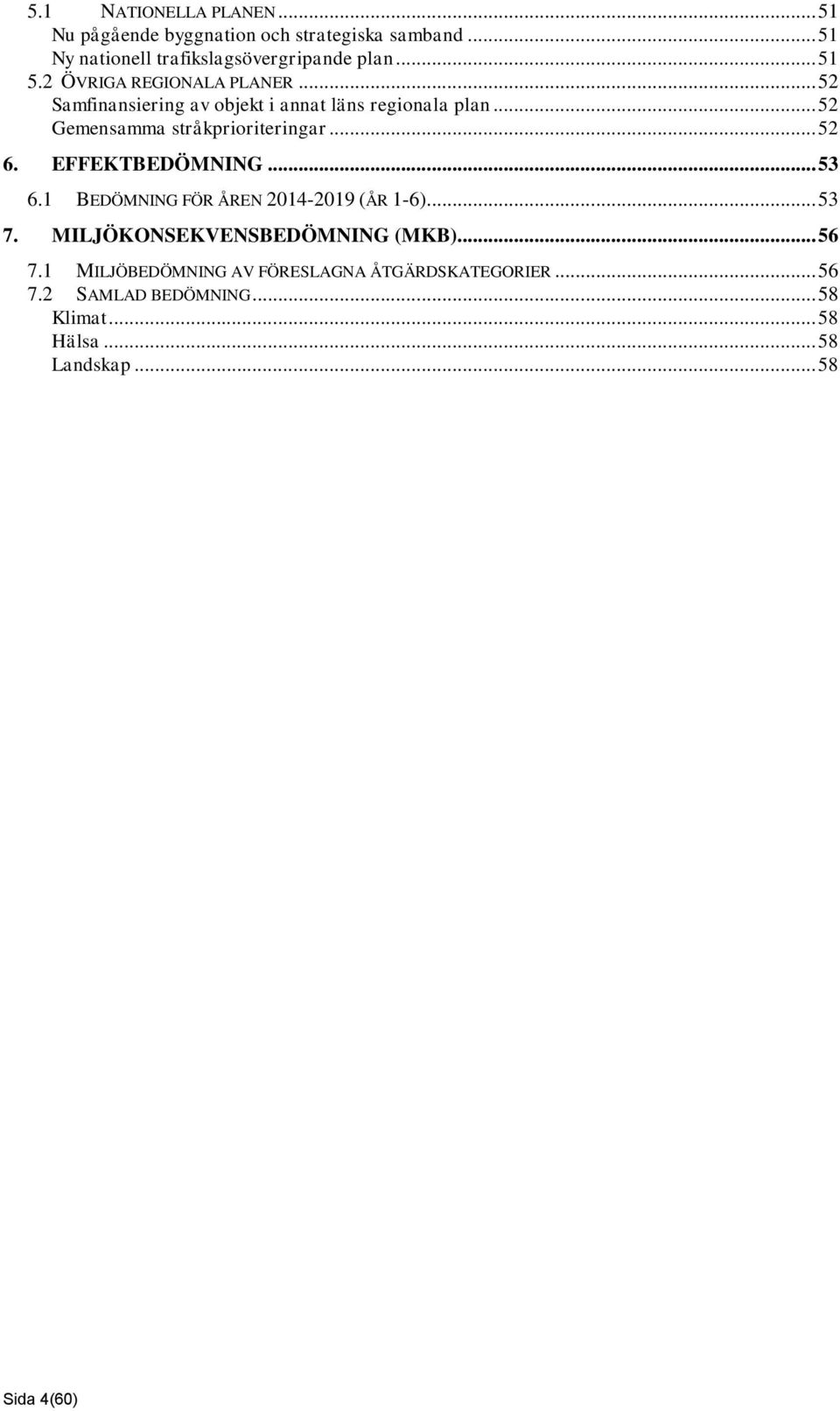 .. 52 Gemensamma stråkprioriteringar... 52 6. EFFEKTBEDÖMNING... 53 6.1 BEDÖMNING FÖR ÅREN 2014-2019 (ÅR 1-6)... 53 7.