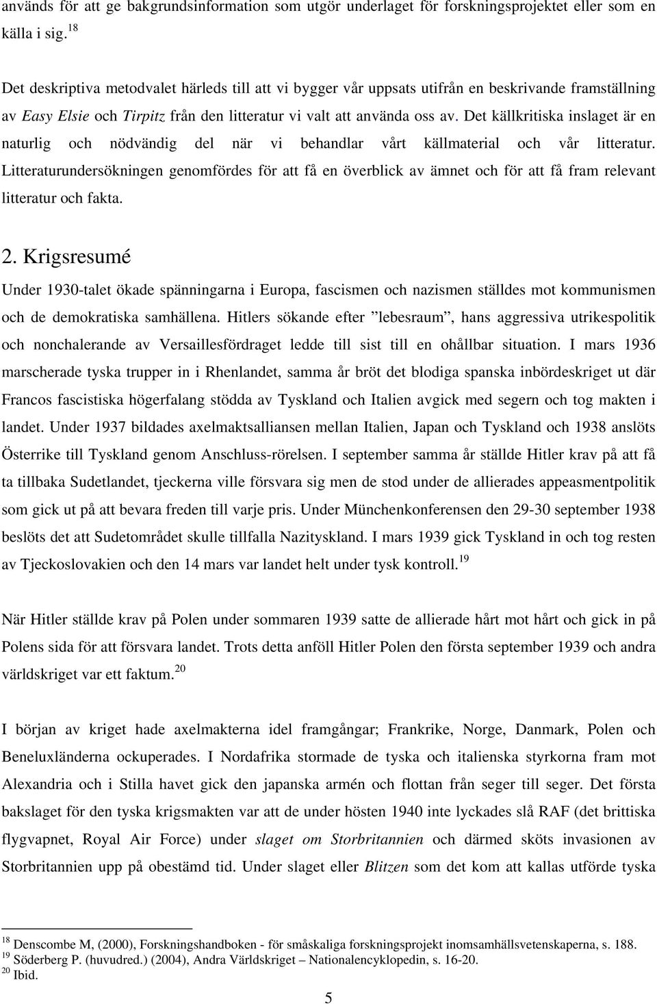 Det källkritiska inslaget är en naturlig och nödvändig del när vi behandlar vårt källmaterial och vår litteratur.
