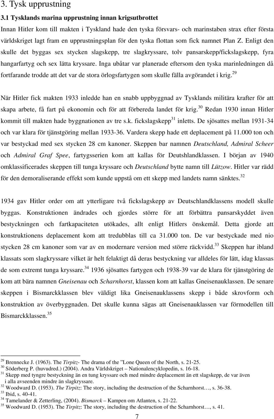 den tyska flottan som fick namnet Plan Z. Enligt den skulle det byggas sex stycken slagskepp, tre slagkryssare, tolv pansarskepp/fickslagskepp, fyra hangarfartyg och sex lätta kryssare.