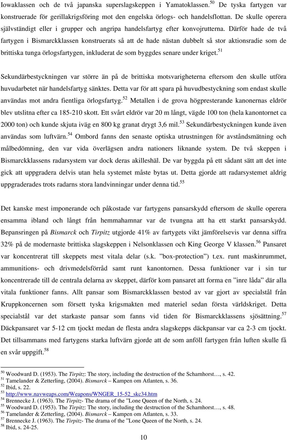 Därför hade de två fartygen i Bismarckklassen konstruerats så att de hade nästan dubbelt så stor aktionsradie som de brittiska tunga örlogsfartygen, inkluderat de som byggdes senare under kriget.