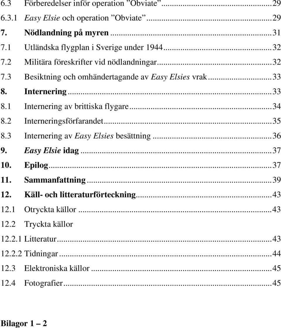 2 Interneringsförfarandet...35 8.3 Internering av Easy Elsies besättning...36 9. Easy Elsie idag...37 10. Epilog...37 11. Sammanfattning...39 12.