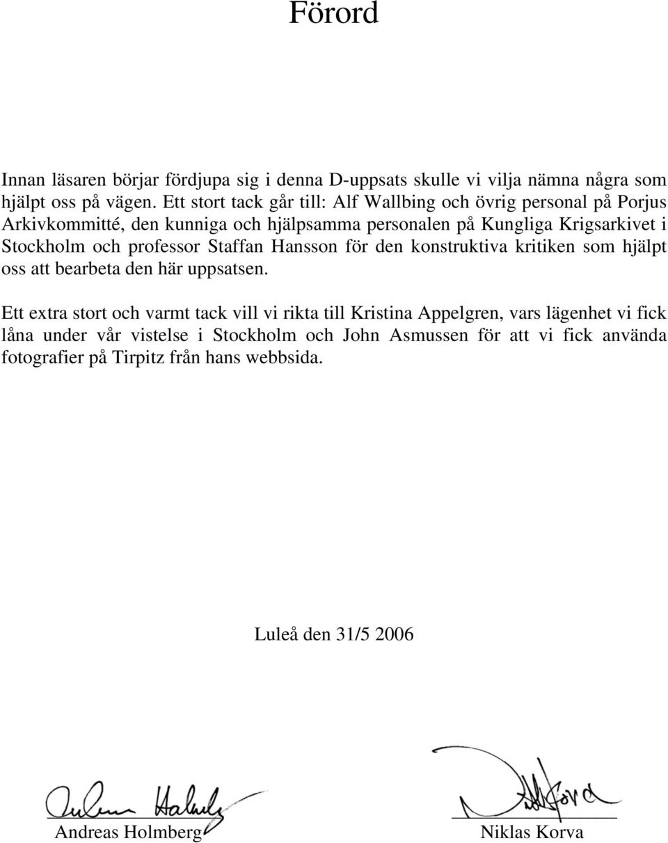 och professor Staffan Hansson för den konstruktiva kritiken som hjälpt oss att bearbeta den här uppsatsen.