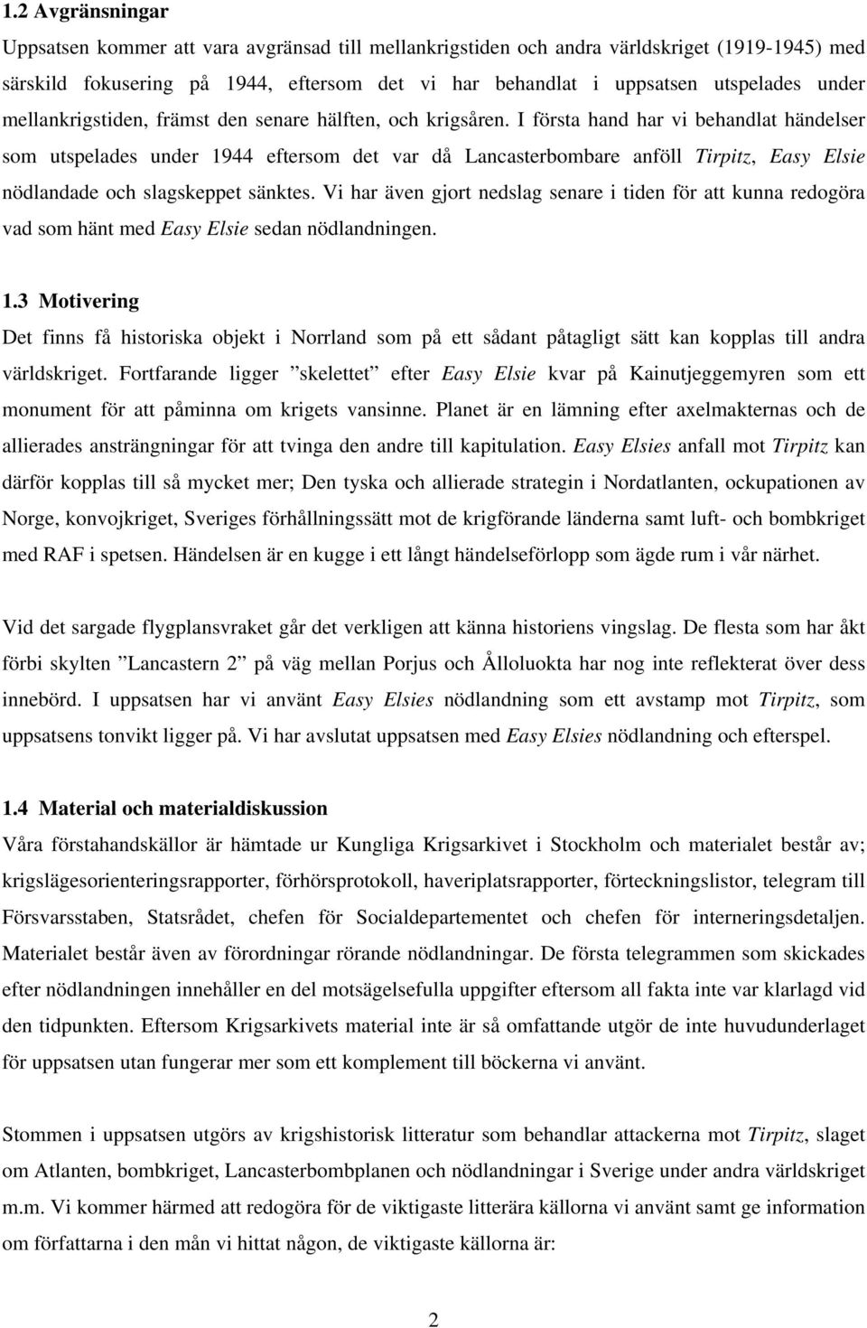 I första hand har vi behandlat händelser som utspelades under 1944 eftersom det var då Lancasterbombare anföll Tirpitz, Easy Elsie nödlandade och slagskeppet sänktes.