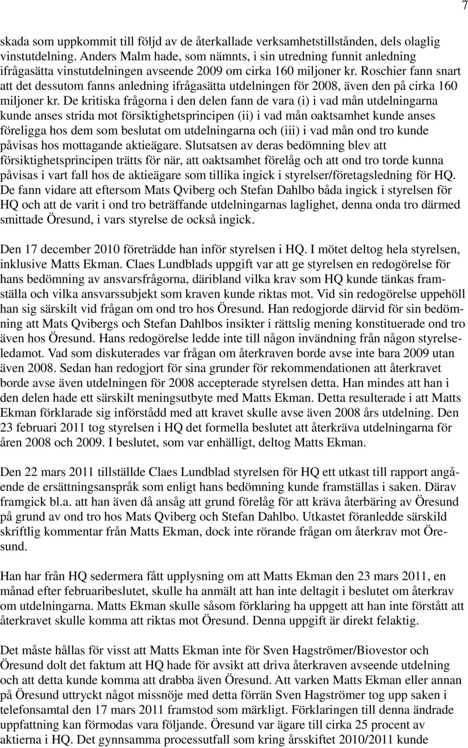 Roschier fann snart att det dessutom fanns anledning ifrågasätta utdelningen för 2008, även den på cirka 160 miljoner kr.