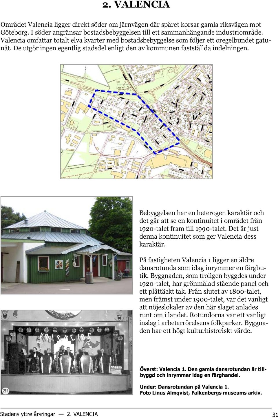 Bebyggelsen har en heterogen karaktär och det går att se en kontinuitet i området från 1920-talet fram till 1990-talet. Det är just denna kontinuitet som ger Valencia dess karaktär.