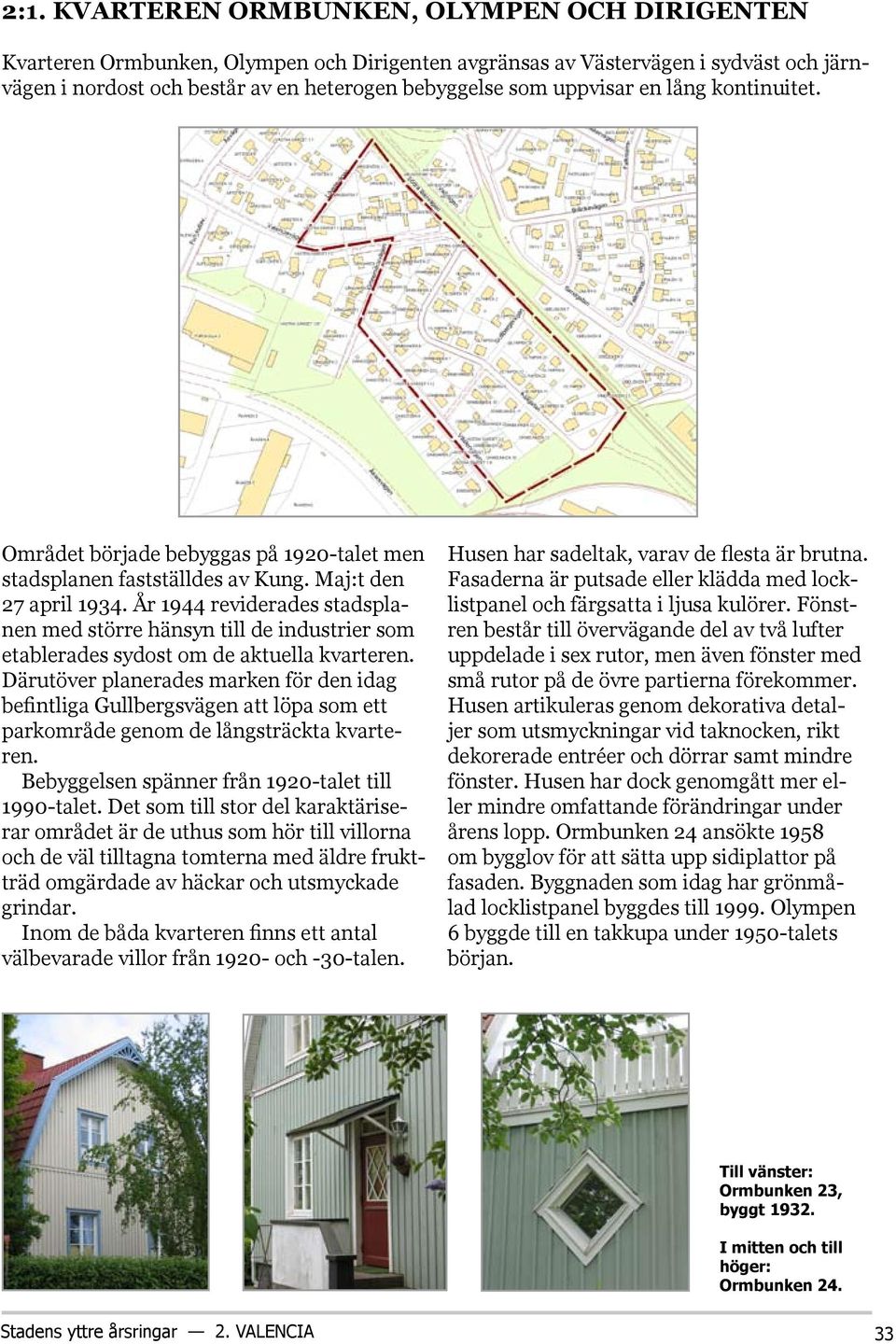 År 1944 reviderades stadsplanen med större hänsyn till de industrier som etablerades sydost om de aktuella kvarteren.