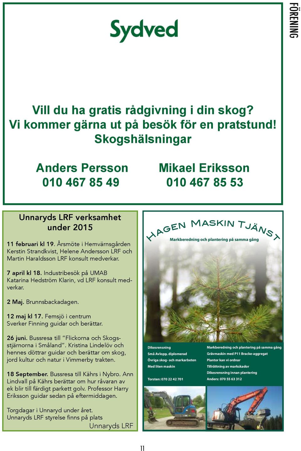 plantering samma gång på samma gång 11 februari kl 19. Årsmöte i Hemvärnsgården Kerstin Strandkvist, Helene Andersson LRF och Martin Haraldsson LRF konsult medverkar.