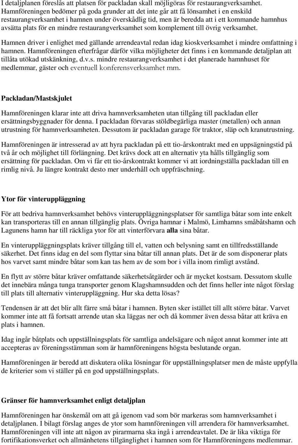 en mindre restaurangverksamhet som komplement till övrig verksamhet. Hamnen driver i enlighet med gällande arrendeavtal redan idag kioskverksamhet i mindre omfattning i hamnen.