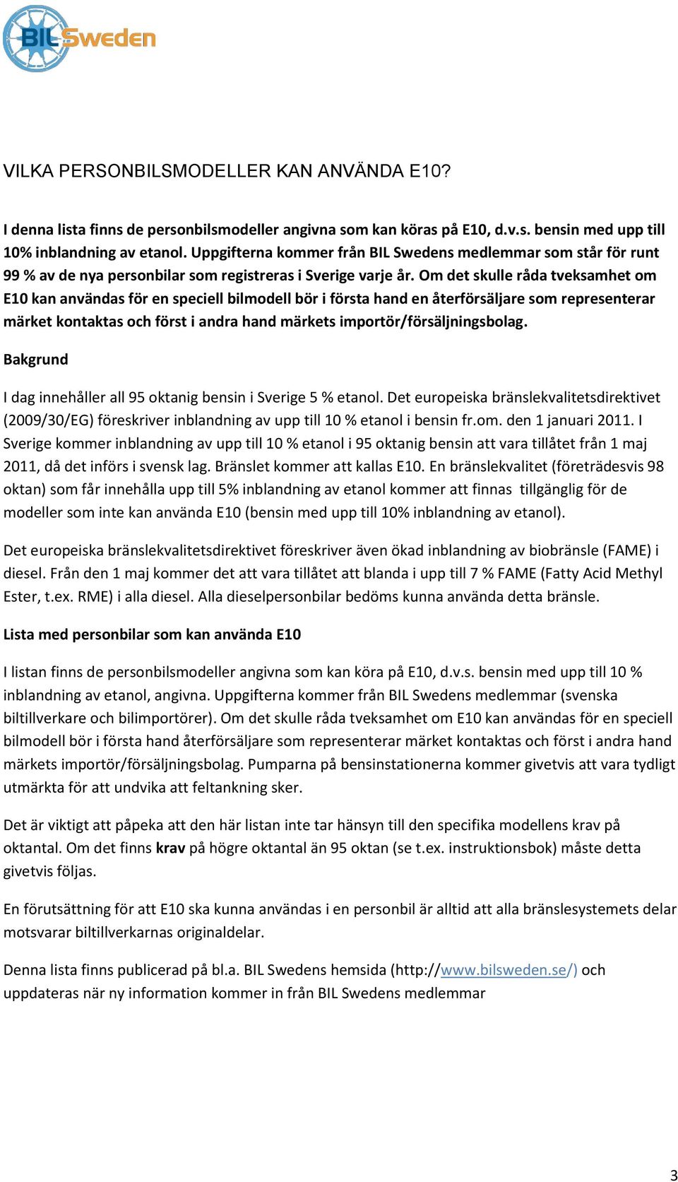 Om det skulle råda tveksamhet om E10 kan användas för en speciell bilmodell bör i första hand en återförsäljare som representerar märket kontaktas och först i andra hand märkets