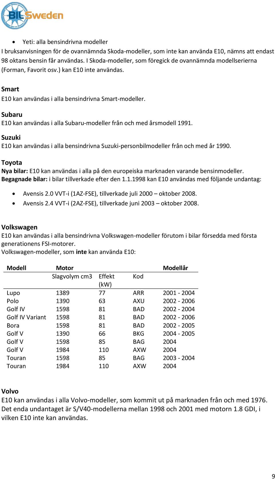 Subaru E10 kan användas i alla Subaru-modeller från och med årsmodell 1991. Suzuki E10 kan användas i alla bensindrivna Suzuki-personbilmodeller från och med år 1990.