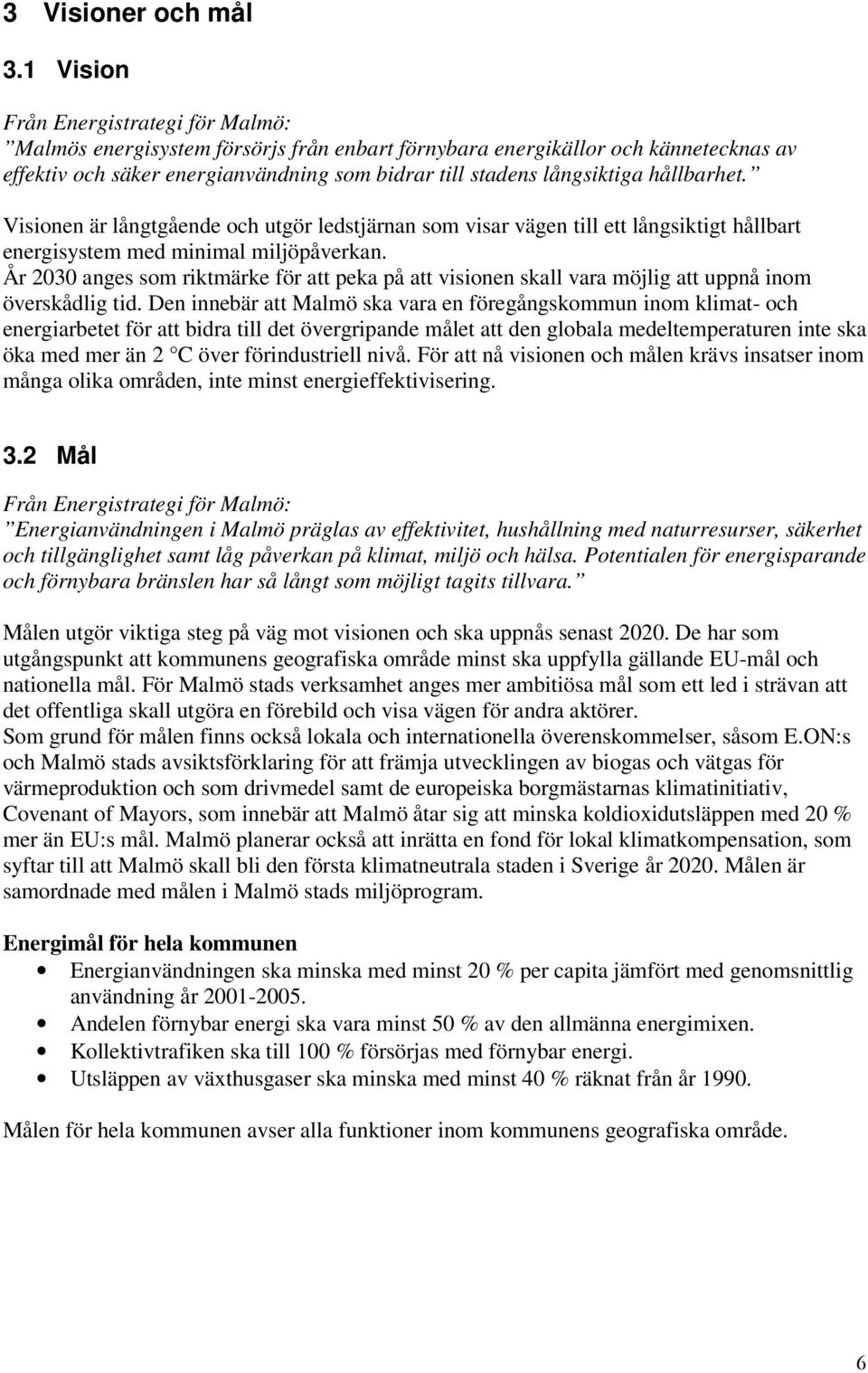 hållbarhet. Visionen är långtgående och utgör ledstjärnan som visar vägen till ett långsiktigt hållbart energisystem med minimal miljöpåverkan.