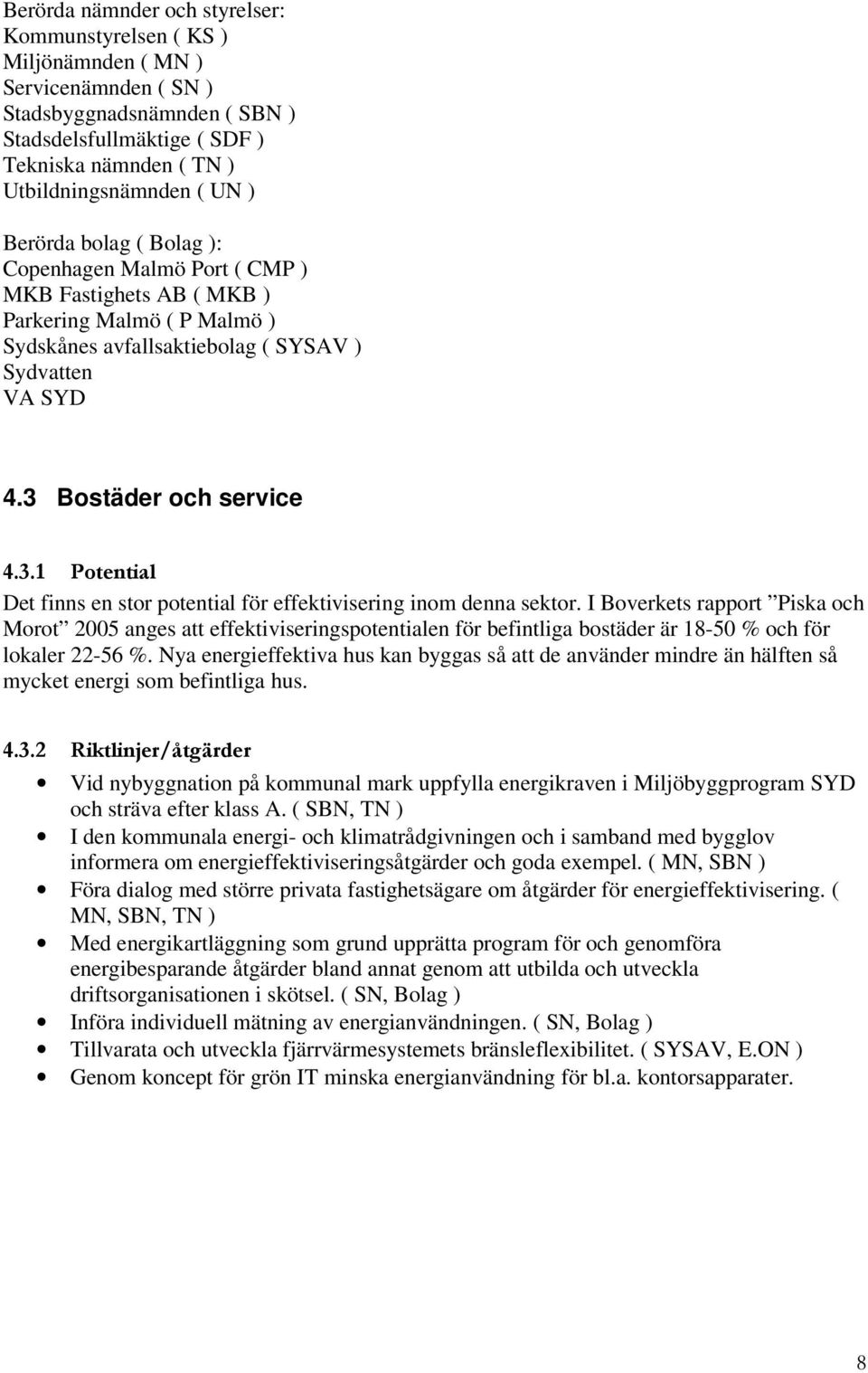 Bostäder och service 4.3.1 Potential Det finns en stor potential för effektivisering inom denna sektor.