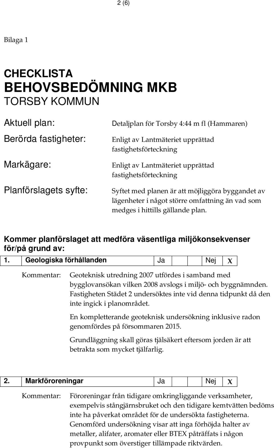 hittills gällande plan. Kommer planförslaget att medföra väsentliga miljökonsekvenser för/på grund av: 1.