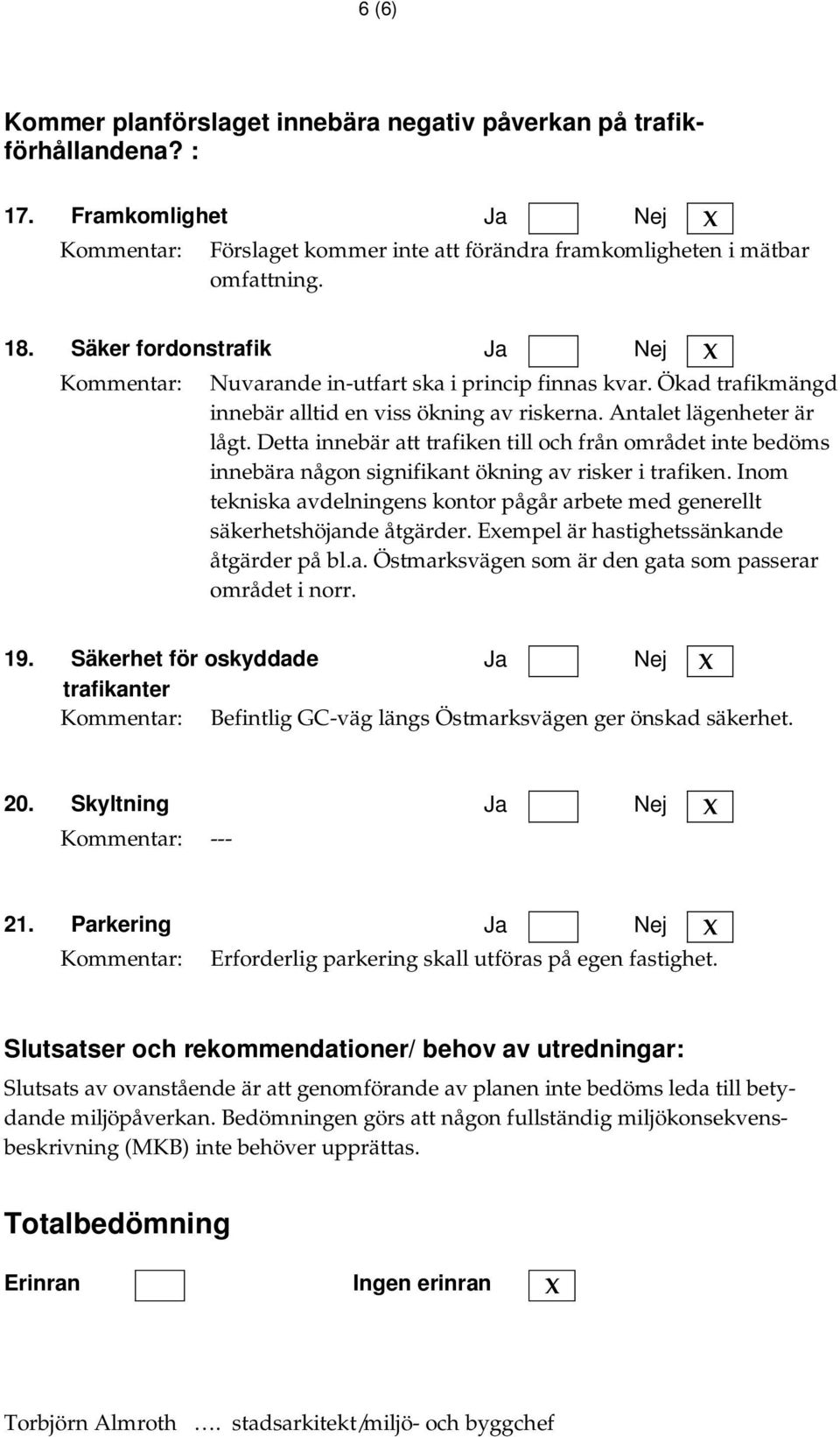 Detta innebär att trafiken till och från området inte bedöms innebära någon signifikant ökning av risker i trafiken.