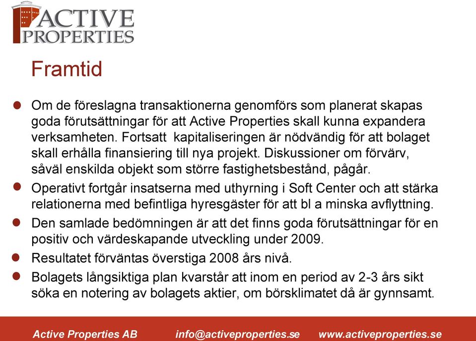 Operativt fortgår insatserna med uthyrning i Soft Center och att stärka relationerna med befintliga hyresgäster för att bl a minska avflyttning.