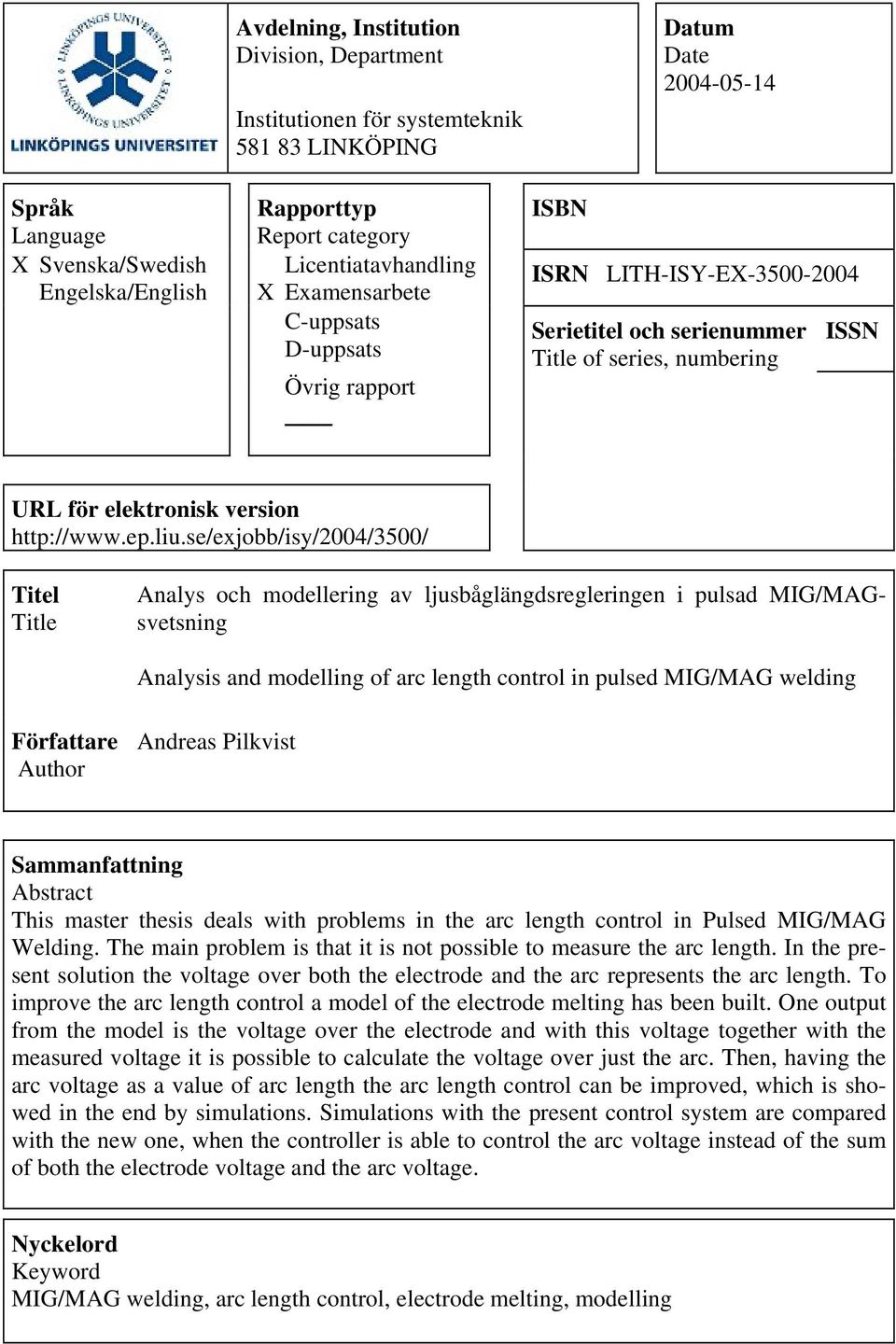 se/exjobb/isy/// Tiel Tile Analys och modellering av ljusbåglängdsregleringen i pulsad MIG/MAGsvesning Analysis and modelling of arc lengh conrol in pulsed MIG/MAG welding Förfaare Auhor Andreas