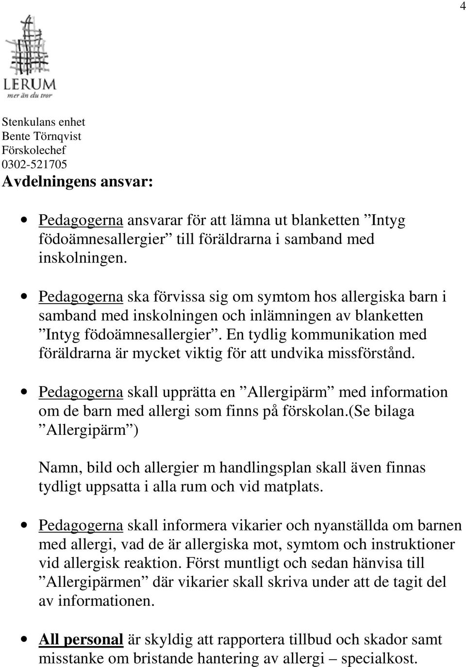 En tydlig kommunikation med föräldrarna är mycket viktig för att undvika missförstånd. Pedagogerna skall upprätta en Allergipärm med information om de barn med allergi som finns på förskolan.