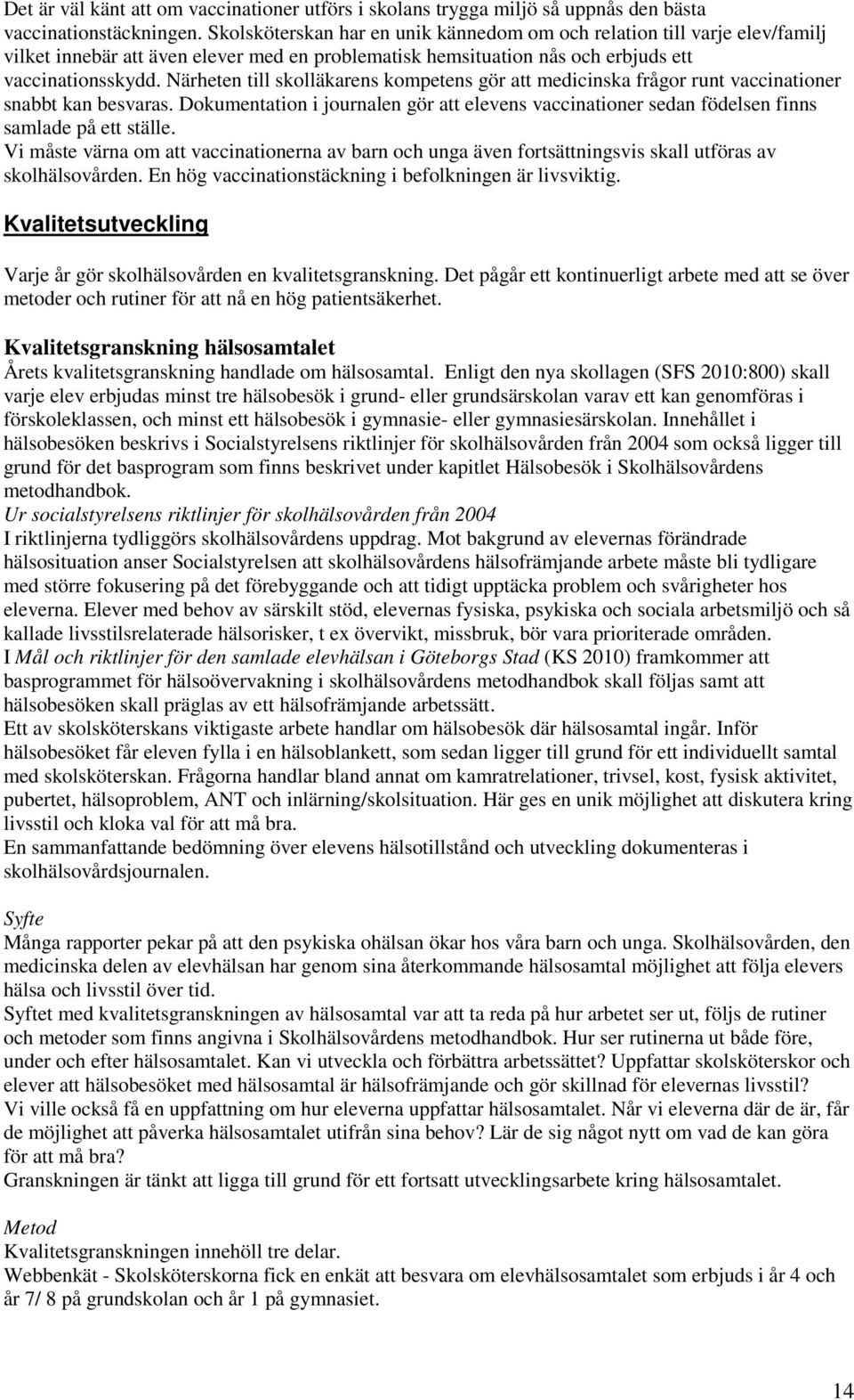 Närheten till skolläkarens kompetens gör att medicinska frågor runt vaccinationer snabbt kan besvaras.