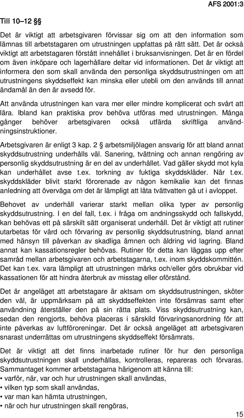 Det är viktigt att informera den som skall använda den personliga skyddsutrustningen om att utrustningens skyddseffekt kan minska eller utebli om den används till annat ändamål än den är avsedd för.