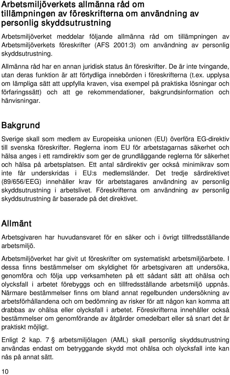 De är inte tvingande, utan deras funktion är att förtydliga innebörden i föreskrifterna (t.ex.