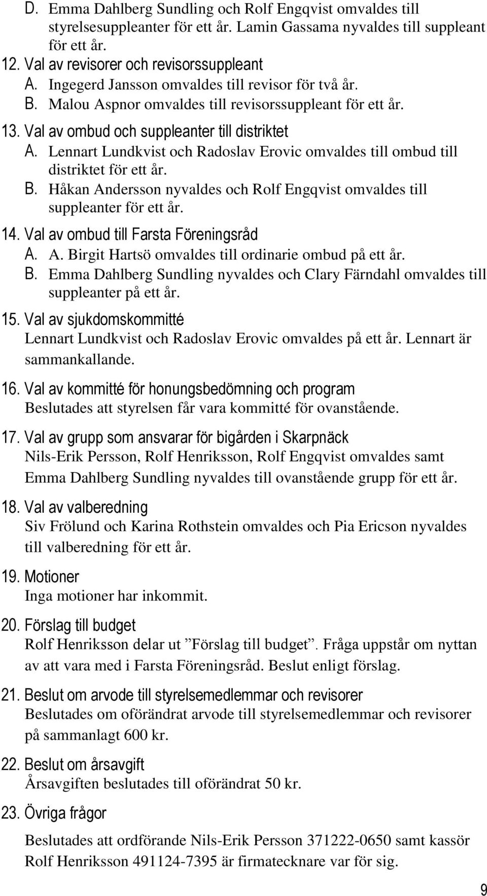 Lennart Lundkvist och Radoslav Erovic omvaldes till ombud till distriktet för ett år. B. Håkan Andersson nyvaldes och Rolf Engqvist omvaldes till suppleanter för ett år. 14.