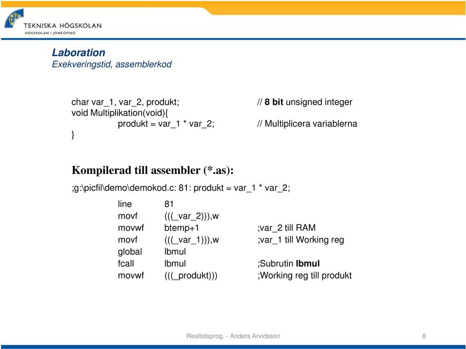 c: 81: produkt = var_1 * var_2; line 81 movf (((_var_2))),w movwf btemp+1 ;var_2 till RAM movf (((_var_1))),w ;var_1 till