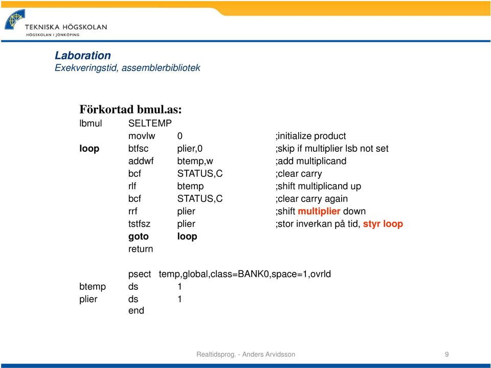 multiplicand bcf STATUS,C ;clear carry rlf btemp ;shift multiplicand up bcf STATUS,C ;clear carry again rrf plier ;shift