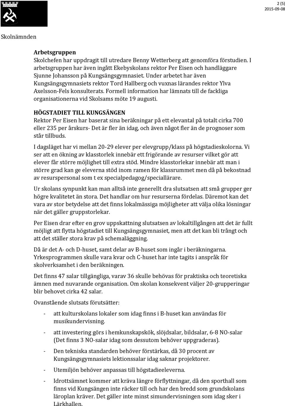 Under arbetet har även Kungsängsgymnasiets rektor Tord Hallberg och vuxnas lärandes rektor Ylva Axelsson-Fels konsulterats.