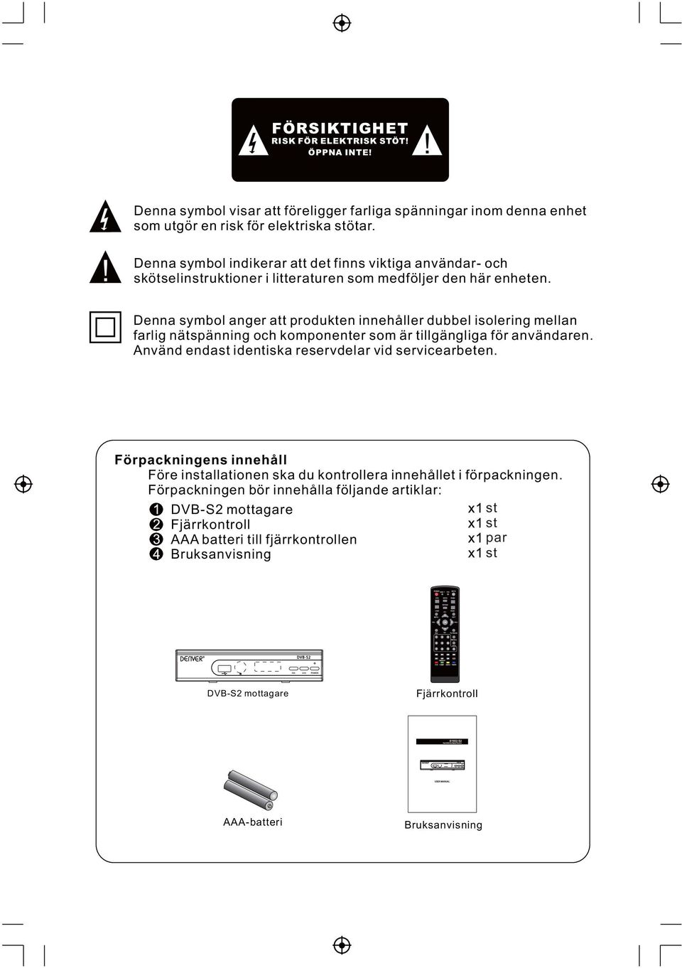 Denna symbol anger att produkten innehåller dubbel isolering mellan farlig nätspänning och komponenter som är tillgängliga för användaren.