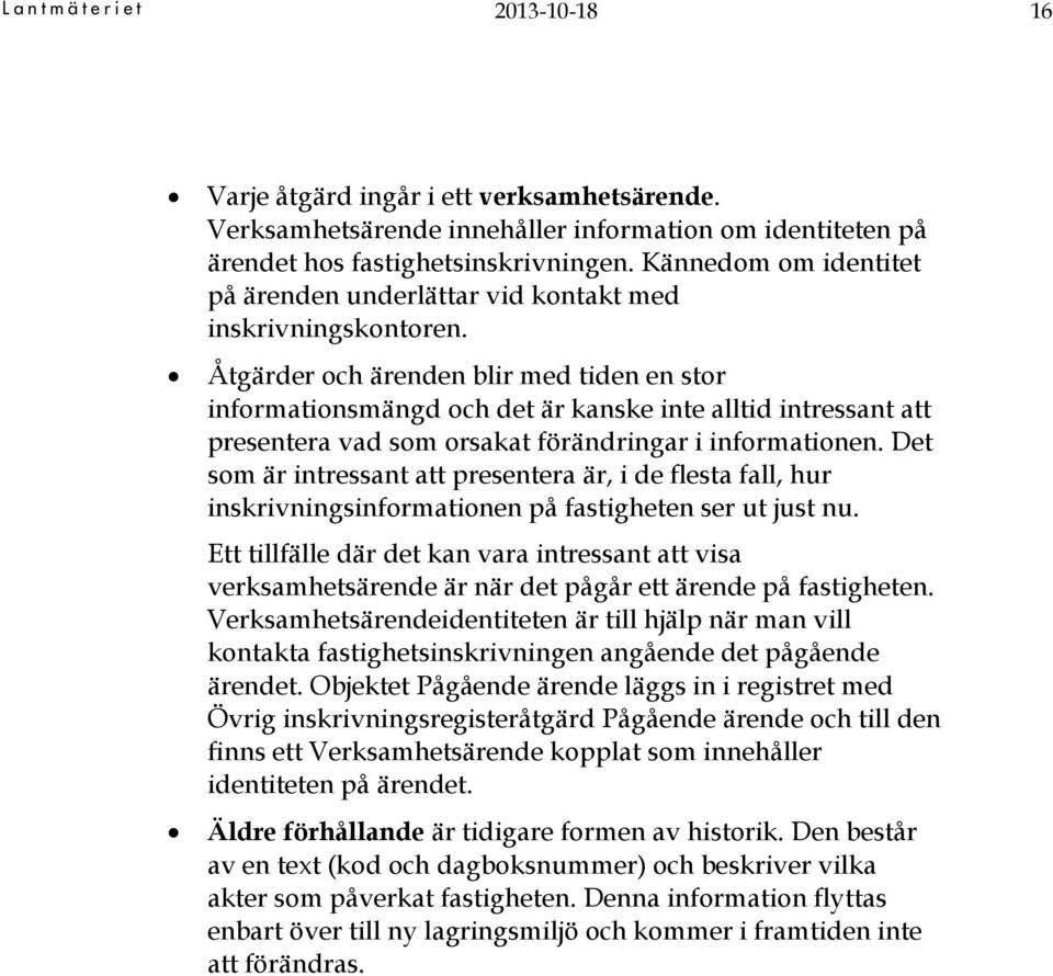 Åtgärder och ärenden blir med tiden en stor informationsmängd och det är kanske inte alltid intressant att presentera vad som orsakat förändringar i informationen.