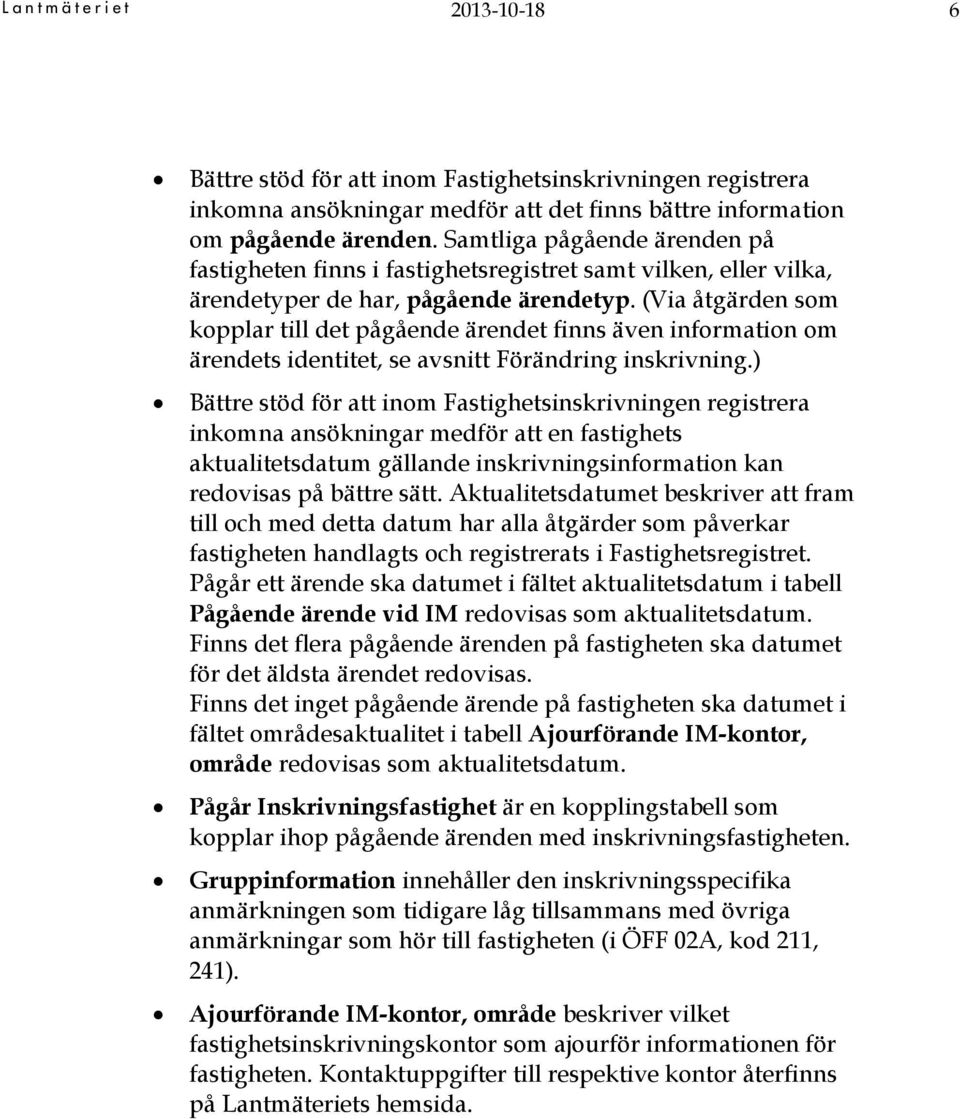 (Via åtgärden som kopplar till det pågående ärendet finns även information om ärendets identitet, se avsnitt Förändring inskrivning.