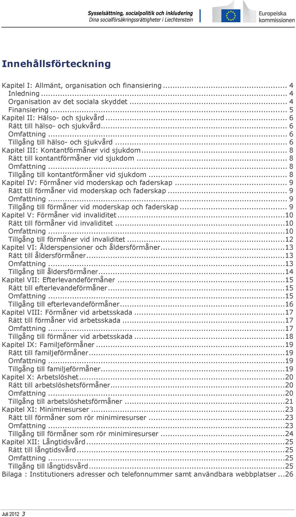 .. 8 Tillgång till kontantförmåner vid sjukdom... 8 Kapitel IV: Förmåner vid moderskap och faderskap... 9 Rätt till förmåner vid moderskap och faderskap... 9 Omfattning.