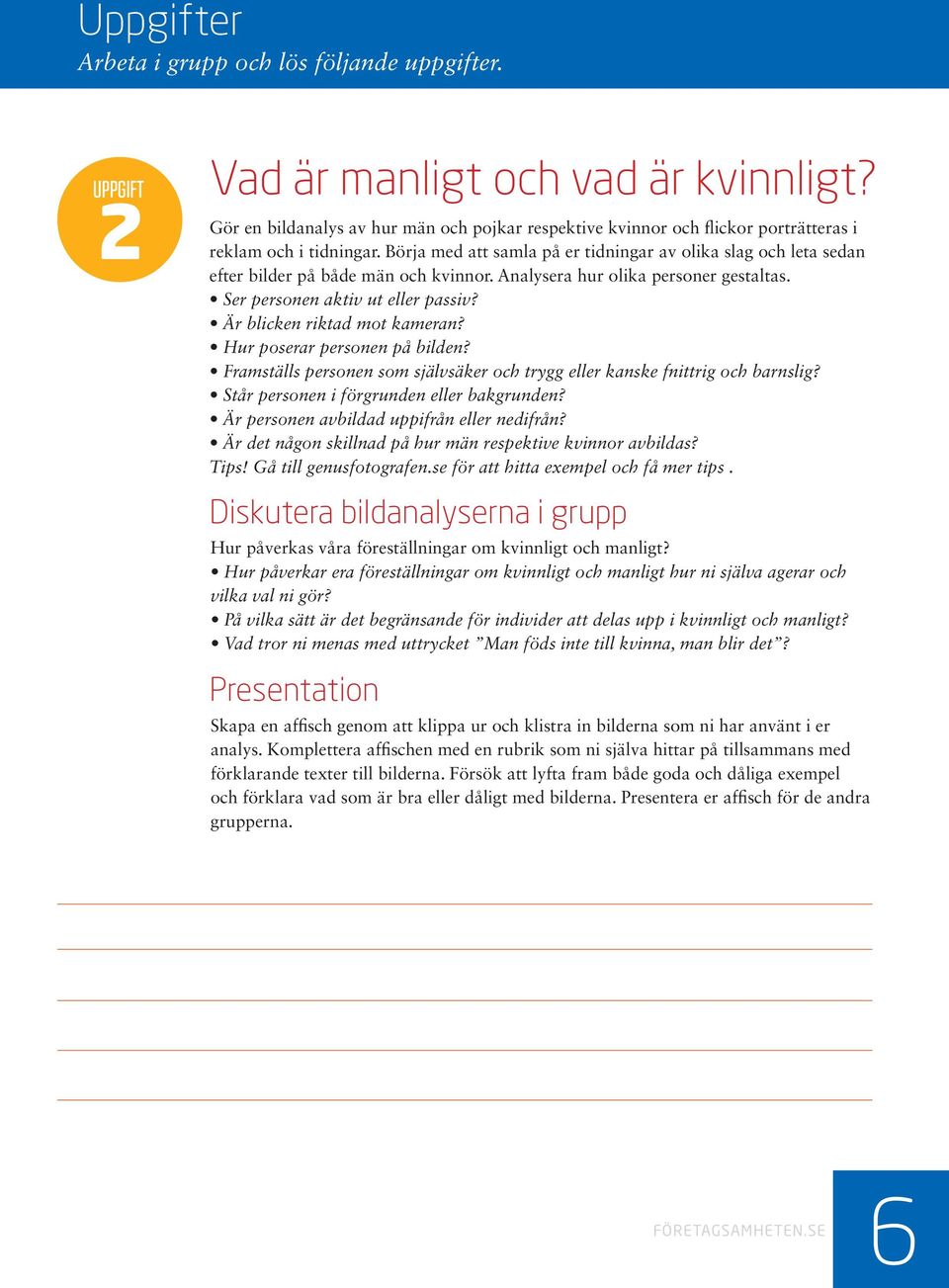 Är blicken riktad mot kameran? Hur poserar personen på bilden? Framställs personen som självsäker och trygg eller kanske fnittrig och barnslig? Står personen i förgrunden eller bakgrunden?