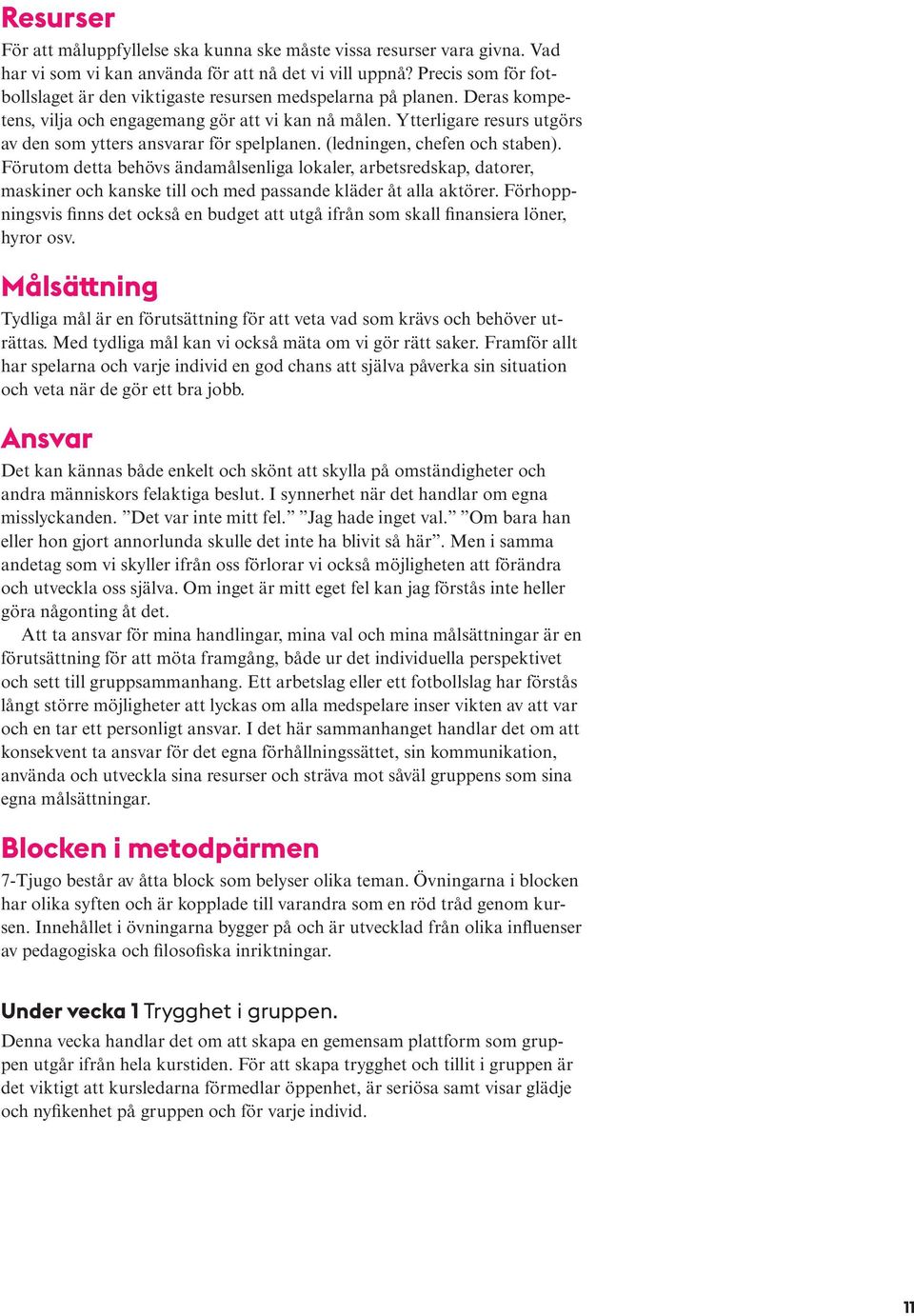 Ytterligare resurs utgörs av den som ytters ansvarar för spelplanen. (ledningen, chefen och staben).