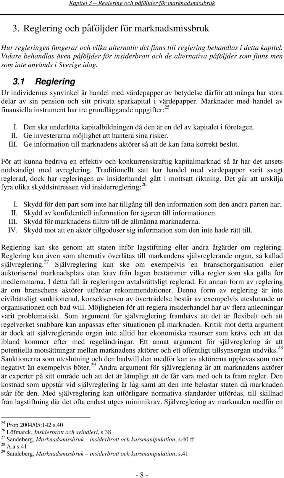 1 Reglering Ur individernas synvinkel är handel med värdepapper av betydelse därför att många har stora delar av sin pension och sitt privata sparkapital i värdepapper.