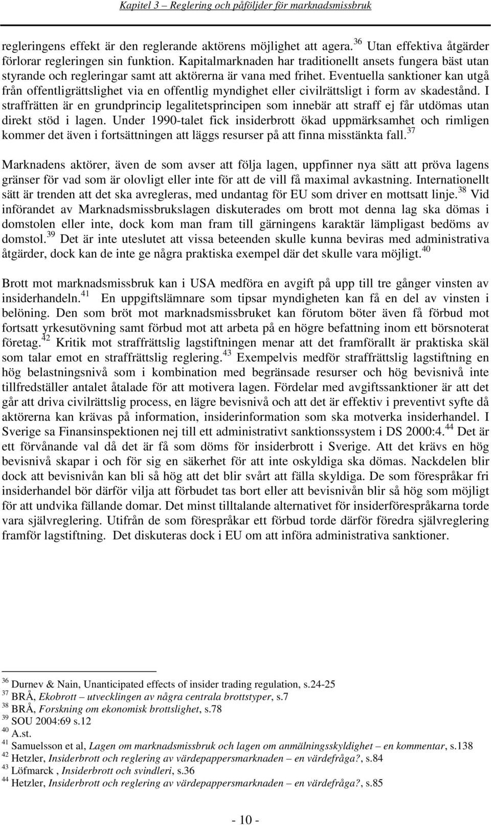 Eventuella sanktioner kan utgå från offentligrättslighet via en offentlig myndighet eller civilrättsligt i form av skadestånd.