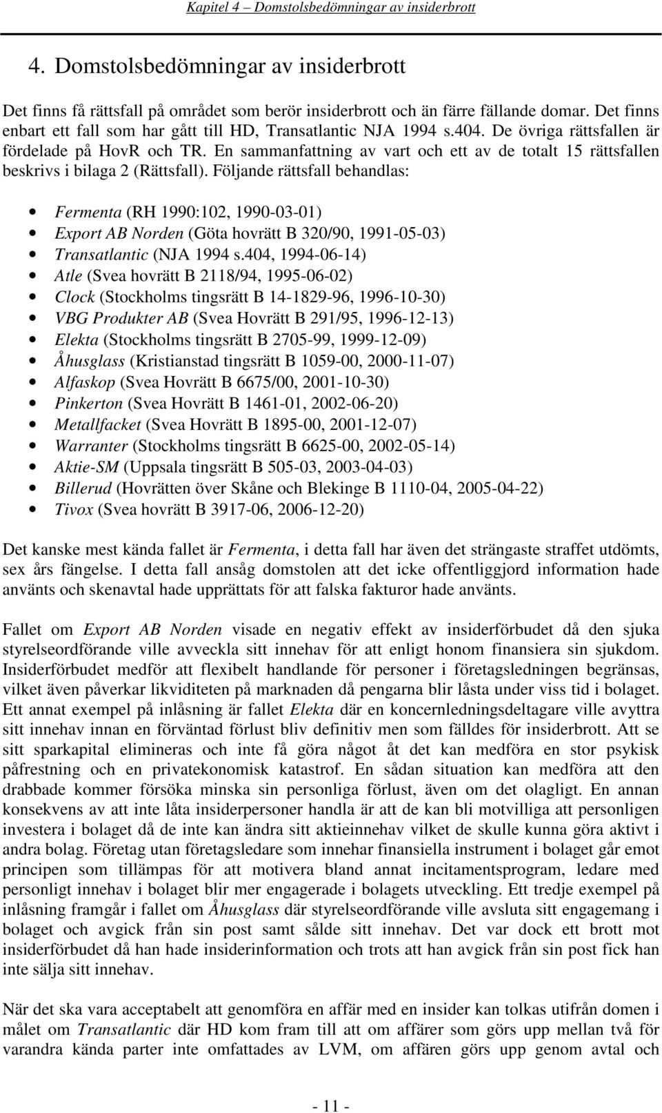 En sammanfattning av vart och ett av de totalt 15 rättsfallen beskrivs i bilaga 2 (Rättsfall).