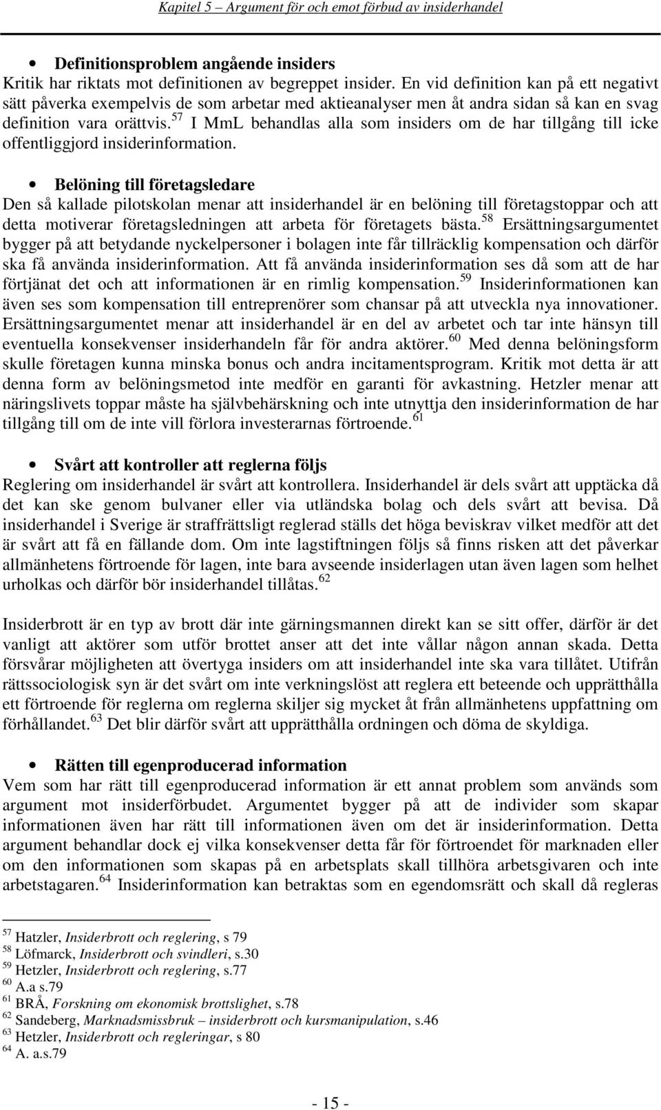 57 I MmL behandlas alla som insiders om de har tillgång till icke offentliggjord insiderinformation.