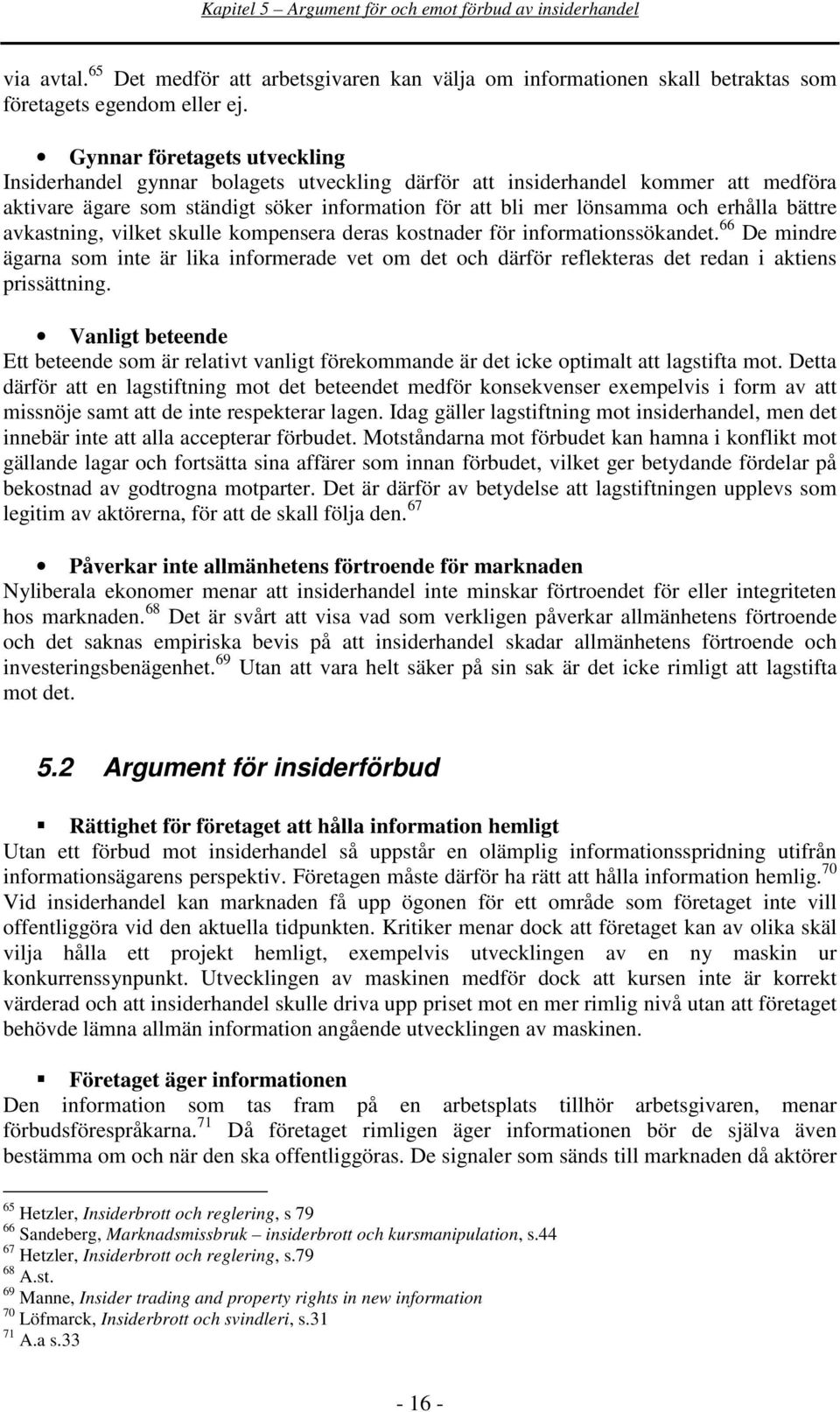 bättre avkastning, vilket skulle kompensera deras kostnader för informationssökandet.