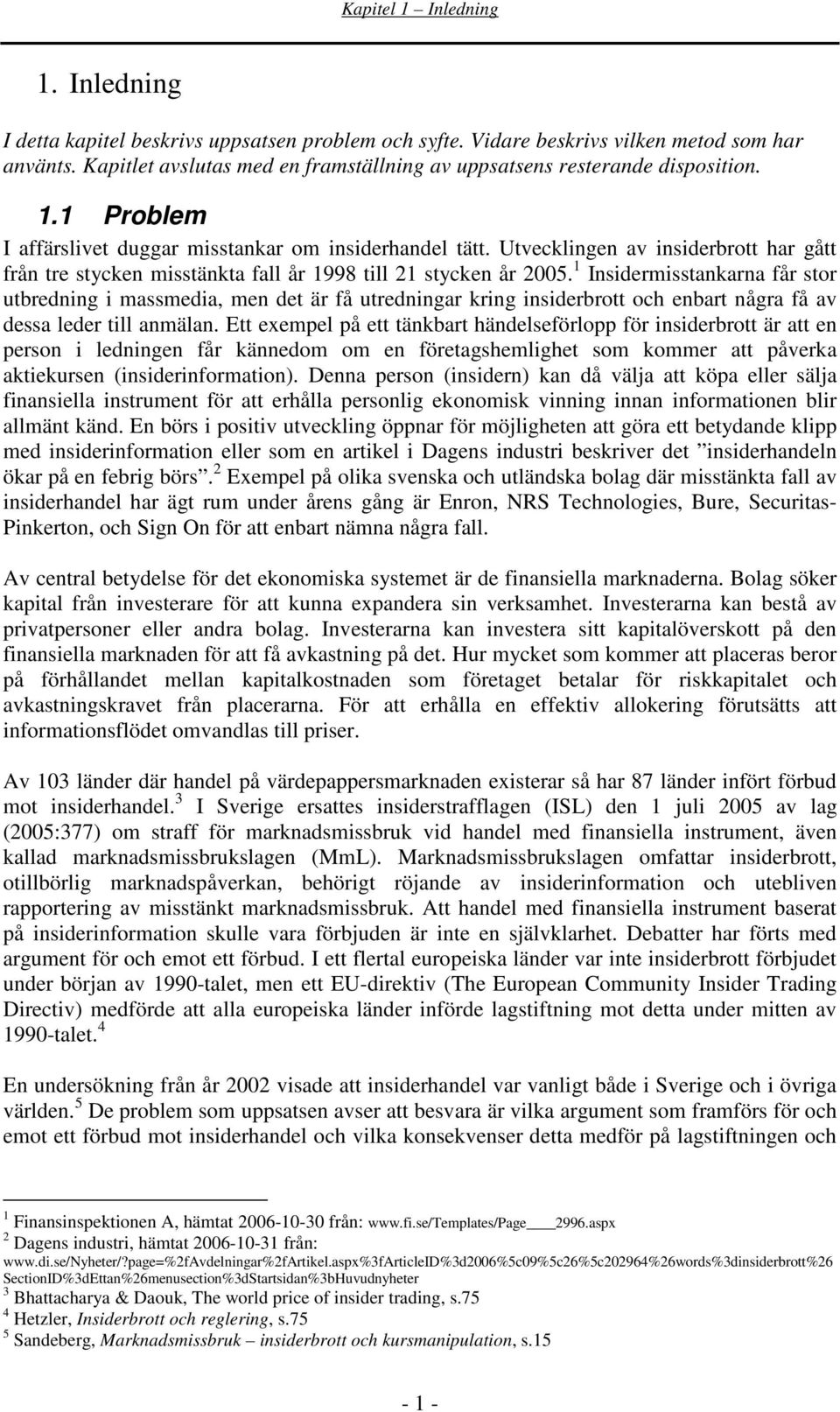 Utvecklingen av insiderbrott har gått från tre stycken misstänkta fall år 1998 till 21 stycken år 2005.