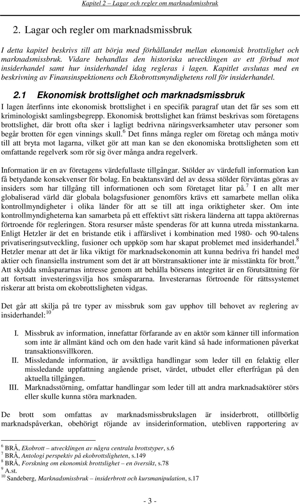 Kapitlet avslutas med en beskrivning av Finansinspektionens och Ekobrottsmyndighetens roll för insiderhandel. 2.