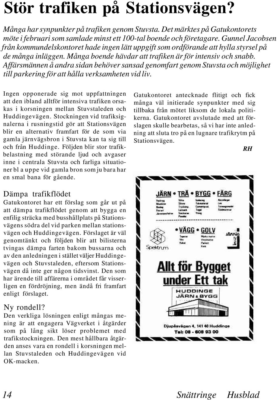 Affärsmännen å andra sidan behöver sansad genomfart genom Stuvsta och möjlighet till parkering för att hålla verksamheten vid liv.