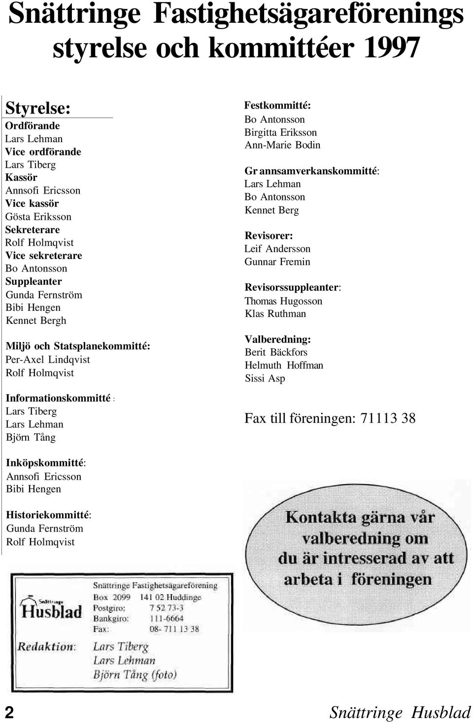 Lehman Björn Tång : Festkommitté: Bo Antonsson Birgitta Eriksson Ann-Marie Bodin Gr annsamverkanskommitté: Lars Lehman Bo Antonsson Kennet Berg Revisorer: Leif Andersson Gunnar Fremin