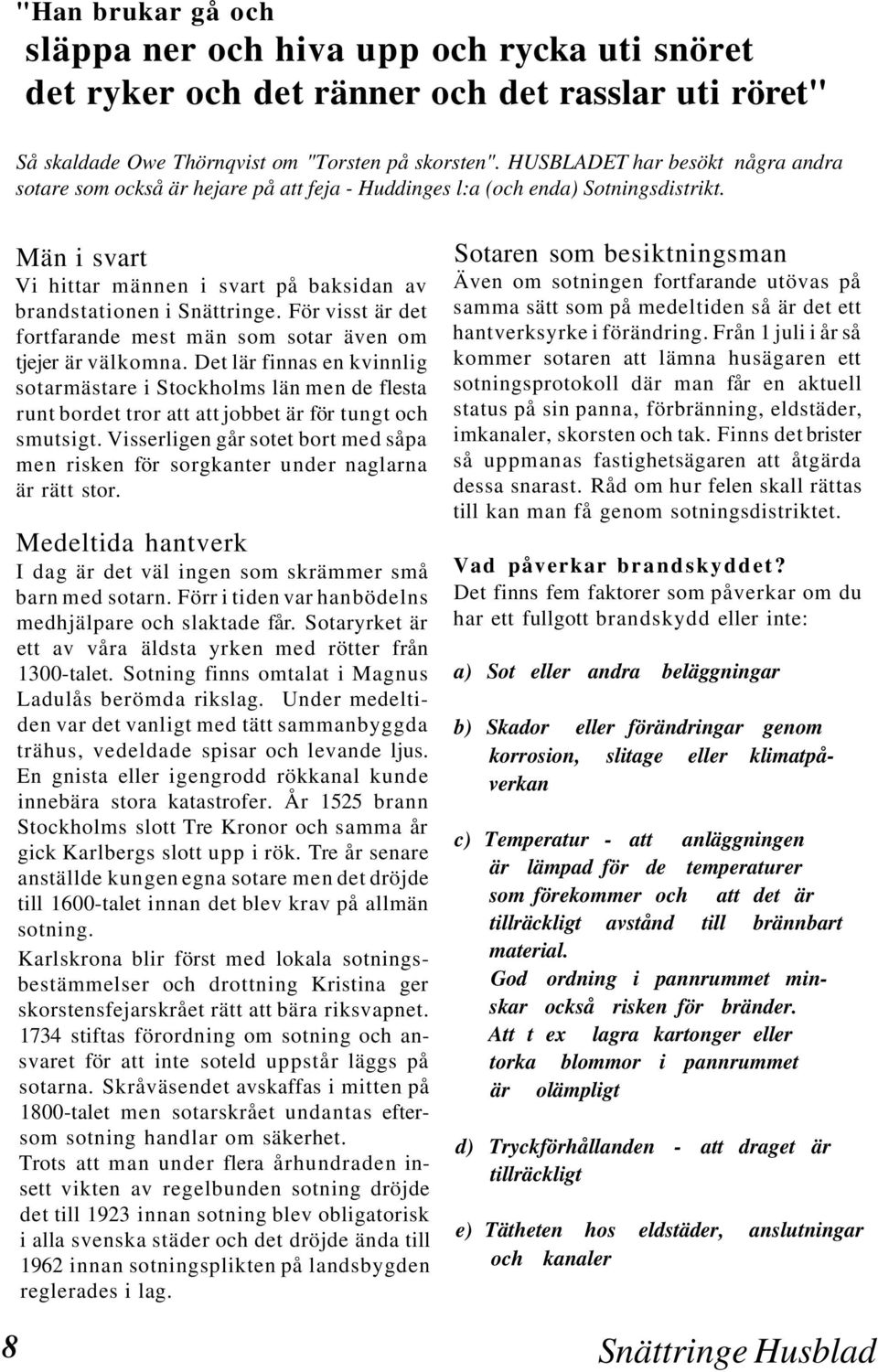 För visst är det fortfarande mest män som sotar även om tjejer är välkomna.