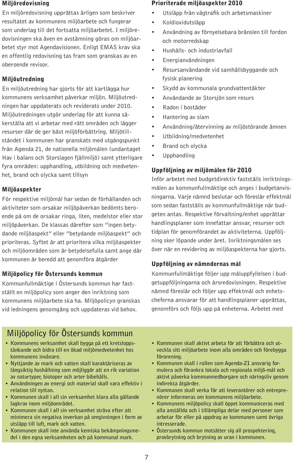 Miljöutredning En miljöutredning har gjorts för att kartlägga hur kommunens verksamhet påverkar miljön. Miljöutredningen har uppdaterats och reviderats under 2010.