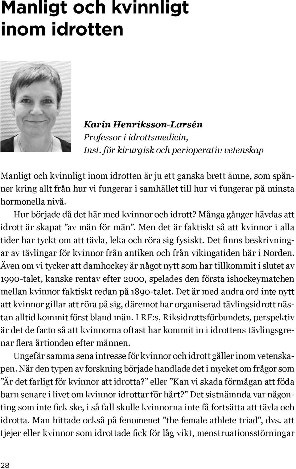 hormonella nivå. Hur började då det här med kvinnor och idrott? Många gånger hävdas att idrott är skapat av män för män.